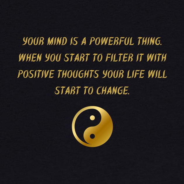 Your Mind Is A Powerful Thing. When You Start To Filter It With Positive Thoughts Your Life Will Start To Change. by BuddhaWay
